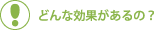 どんな効果があるの？