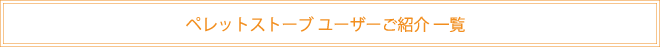 ペレットストーブユーザーご紹介一覧